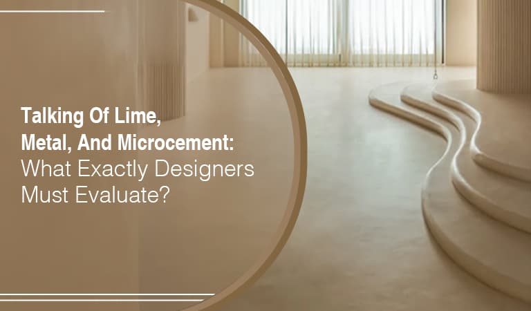 Talking of Lime, Metal, and Microcement: What Exactly Designers Must Evaluate? Talking of Lime, Metal, and Microcement: What Exactly Designers Must Evaluate?