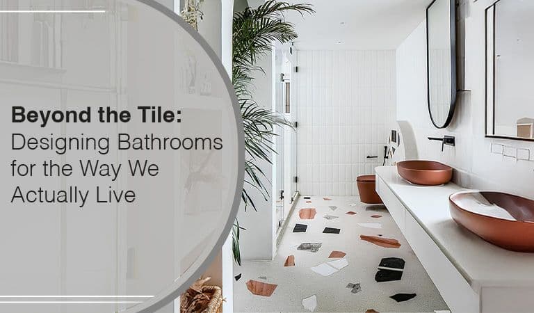 Beyond the Tile: Designing Bathrooms for the Way We Actually Live Beyond the Tile: Designing Bathrooms for the Way We Actually Live